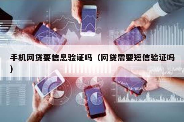 手機(jī)網(wǎng)貸要信息驗(yàn)證嗎(網(wǎng)貸需要短信驗(yàn)證嗎)