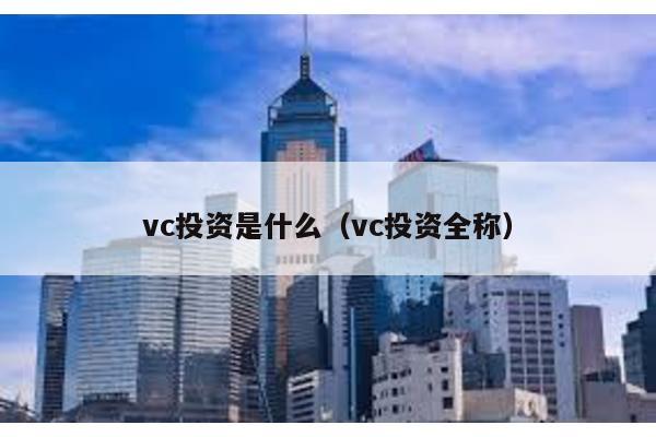 vc投資是什么(vc投資全稱)