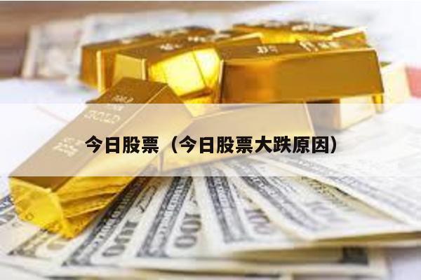 今日股票(今日股票大跌原因)