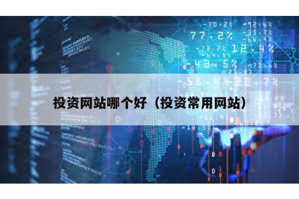 投資網(wǎng)站哪個(gè)好(投資常用網(wǎng)站)