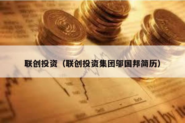 聯創投資(聯創投資集團鄔國邦簡歷)