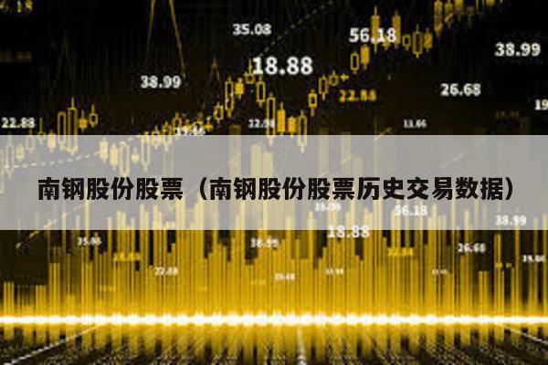 南鋼股份股票(南鋼股份股票歷史交易數(shù)據(jù))