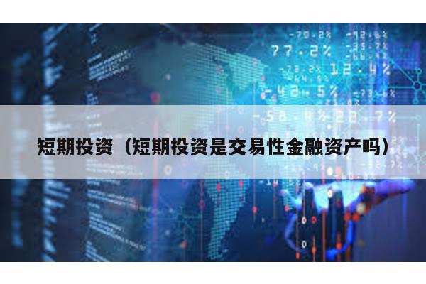 短期投資(短期投資是交易性金融資產嗎)