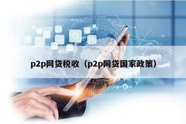 p2p網貸稅收(p2p網貸國家政策)