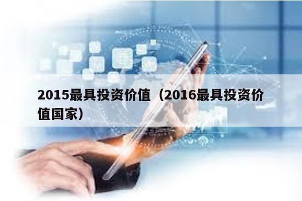 2015最具投資價值(2016最具投資價值國家)